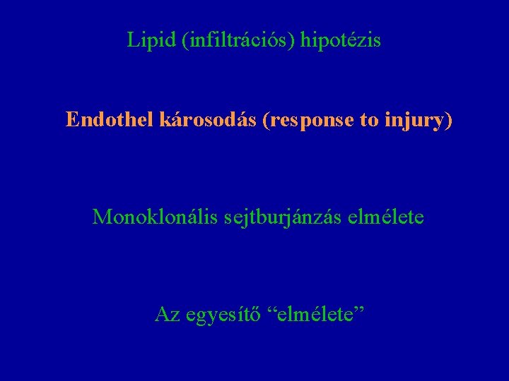 Lipid (infiltrációs) hipotézis Endothel károsodás (response to injury) Monoklonális sejtburjánzás elmélete Az egyesítő “elmélete”