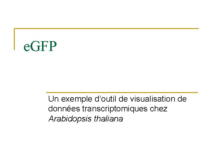 e. GFP Un exemple d’outil de visualisation de données transcriptomiques chez Arabidopsis thaliana 