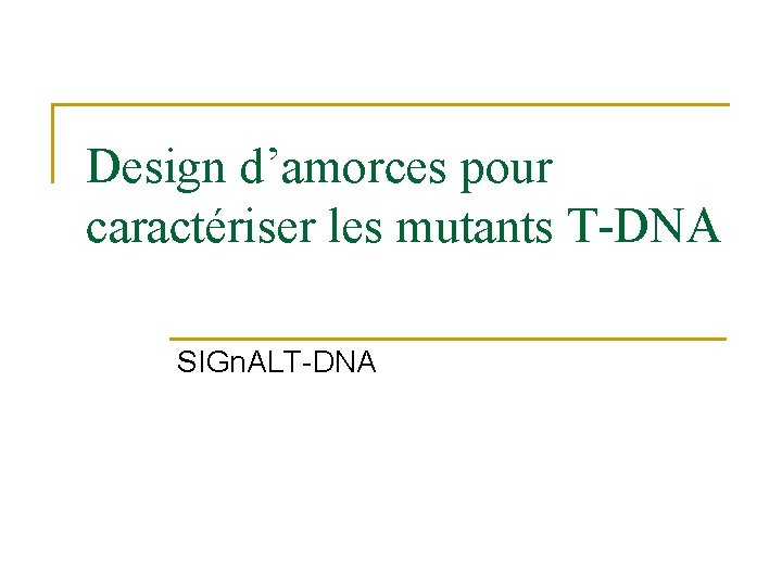 Design d’amorces pour caractériser les mutants T-DNA SIGn. ALT-DNA 