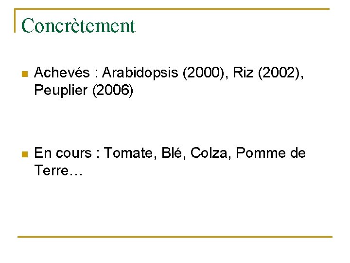 Concrètement n Achevés : Arabidopsis (2000), Riz (2002), Peuplier (2006) n En cours :