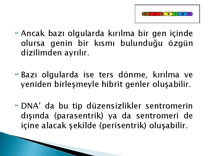  Ancak bazı olgularda kırılma bir gen içinde olursa genin bir kısmı bulunduğu özgün