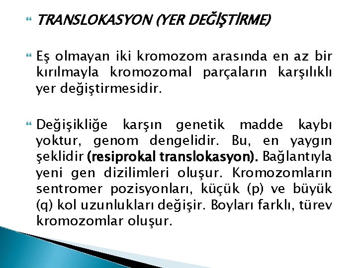  TRANSLOKASYON (YER DEĞİŞTİRME) Eş olmayan iki kromozom arasında en az bir kırılmayla kromozomal