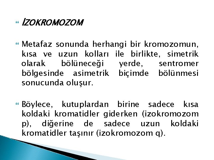  İZOKROMOZOM Metafaz sonunda herhangi bir kromozomun, kısa ve uzun kolları ile birlikte, simetrik