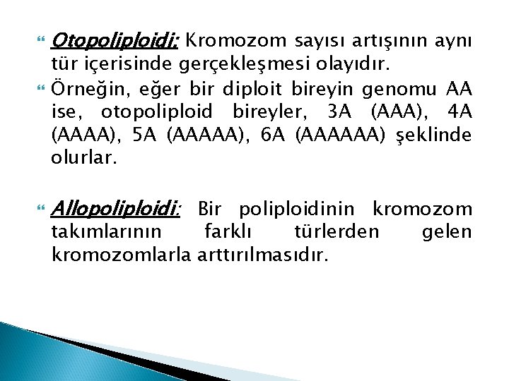  Otopoliploidi: Kromozom sayısı artışının aynı tür içerisinde gerçekleşmesi olayıdır. Örneğin, eğer bir diploit