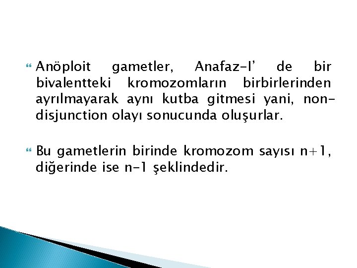  Anöploit gametler, Anafaz-I’ de bir bivalentteki kromozomların birbirlerinden ayrılmayarak aynı kutba gitmesi yani,