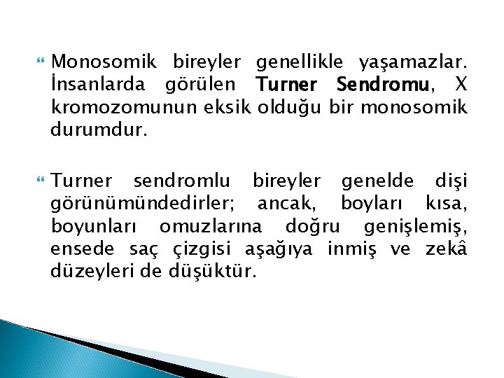  Monosomik bireyler genellikle yaşamazlar. İnsanlarda görülen Turner Sendromu, X kromozomunun eksik olduğu bir