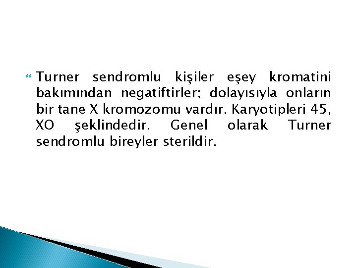  Turner sendromlu kişiler eşey kromatini bakımından negatiftirler; dolayısıyla onların bir tane X kromozomu