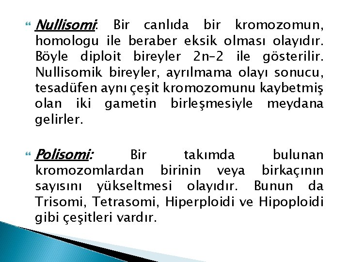  Nullisomi: Polisomi: Bir canlıda bir kromozomun, homologu ile beraber eksik olması olayıdır. Böyle