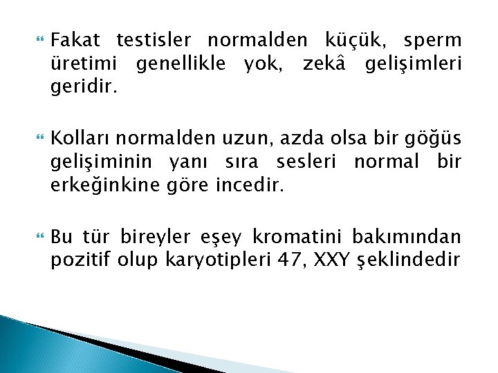  Fakat testisler normalden küçük, sperm üretimi genellikle yok, zekâ gelişimleri geridir. Kolları normalden