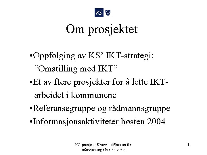 Om prosjektet • Oppfølging av KS’ IKT-strategi: ”Omstilling med IKT” • Et av flere