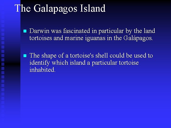 The Galapagos Island n Darwin was fascinated in particular by the land tortoises and