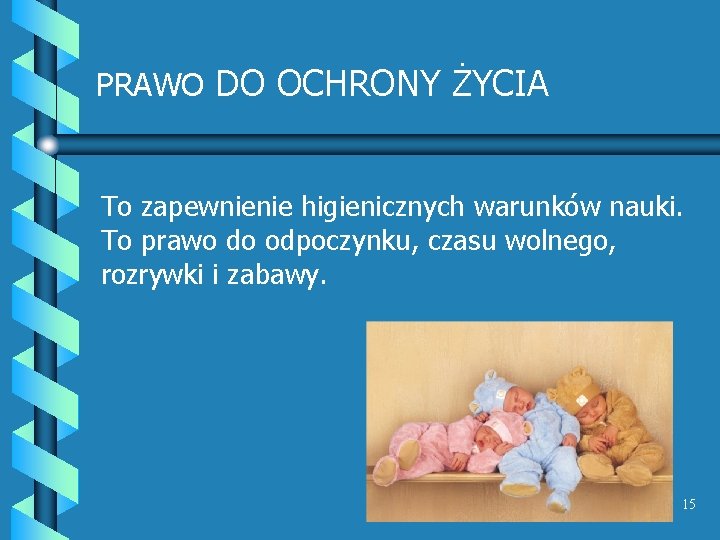 PRAWO DO OCHRONY ŻYCIA To zapewnienie higienicznych warunków nauki. To prawo do odpoczynku, czasu PRAWO DO OCHRONY ŻYCIA To zapewnienie higienicznych warunków nauki. To prawo do odpoczynku, czasu