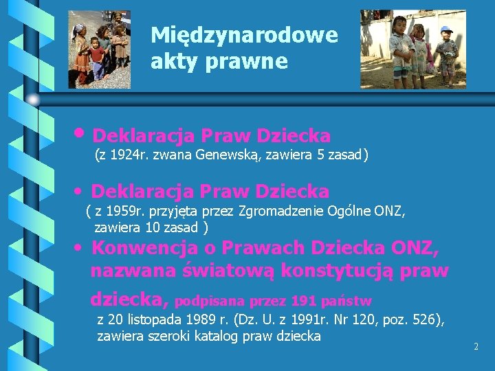 Międzynarodowe akty prawne • Deklaracja Praw Dziecka (z 1924 r. zwana Genewską, zawiera 5 Międzynarodowe akty prawne • Deklaracja Praw Dziecka (z 1924 r. zwana Genewską, zawiera 5