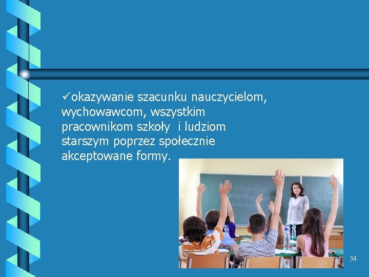 üokazywanie szacunku nauczycielom, wychowawcom, wszystkim pracownikom szkoły i ludziom starszym poprzez społecznie akceptowane formy. üokazywanie szacunku nauczycielom, wychowawcom, wszystkim pracownikom szkoły i ludziom starszym poprzez społecznie akceptowane formy.