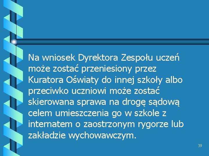 Na wniosek Dyrektora Zespołu uczeń może zostać przeniesiony przez Kuratora Oświaty do innej szkoły Na wniosek Dyrektora Zespołu uczeń może zostać przeniesiony przez Kuratora Oświaty do innej szkoły
