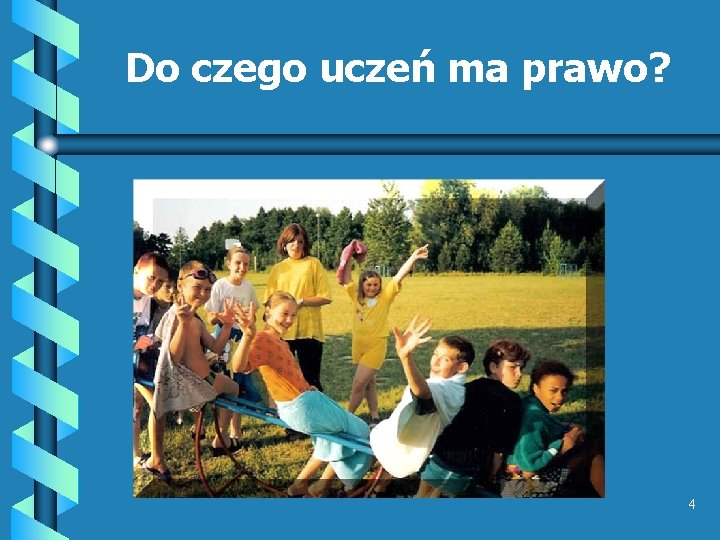 Do czego uczeń ma prawo? 4 Do czego uczeń ma prawo? 4