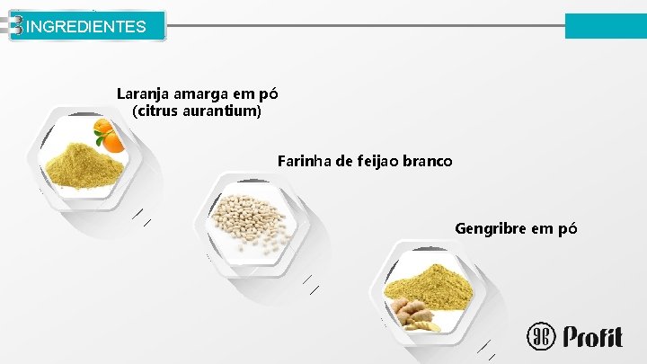 LOGO INGREDIENTES Laranja amarga em pó (citrus aurantium) Farinha de feijao branco Gengribre em