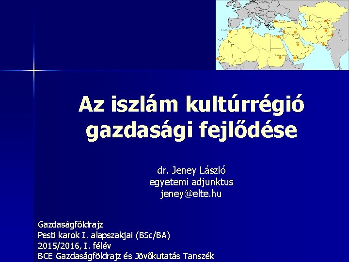 Az iszlám kultúrrégió gazdasági fejlődése dr. Jeney László egyetemi adjunktus jeney@elte. hu Gazdaságföldrajz Pesti