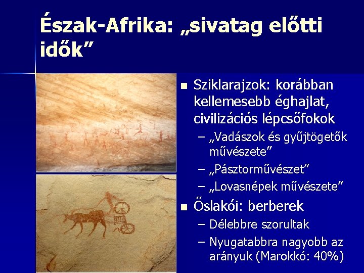 Észak-Afrika: „sivatag előtti idők” n Sziklarajzok: korábban kellemesebb éghajlat, civilizációs lépcsőfokok – „Vadászok és