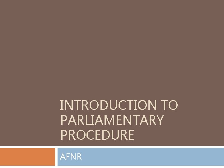 INTRODUCTION TO PARLIAMENTARY PROCEDURE AFNR 