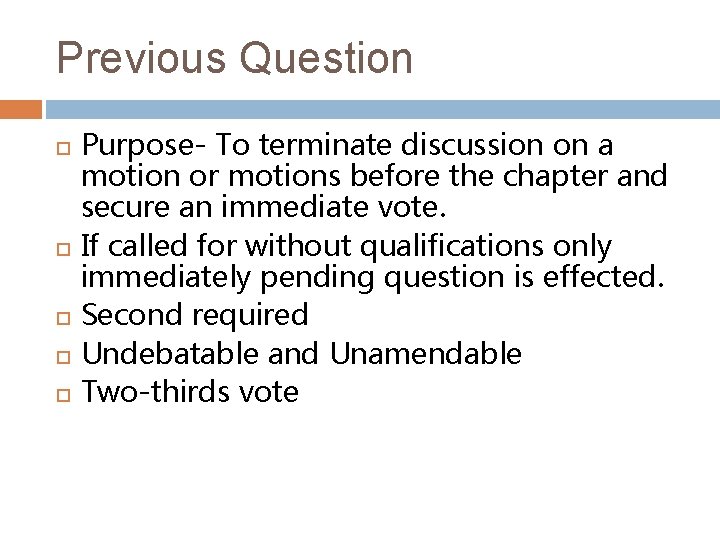 Previous Question Purpose- To terminate discussion on a motion or motions before the chapter