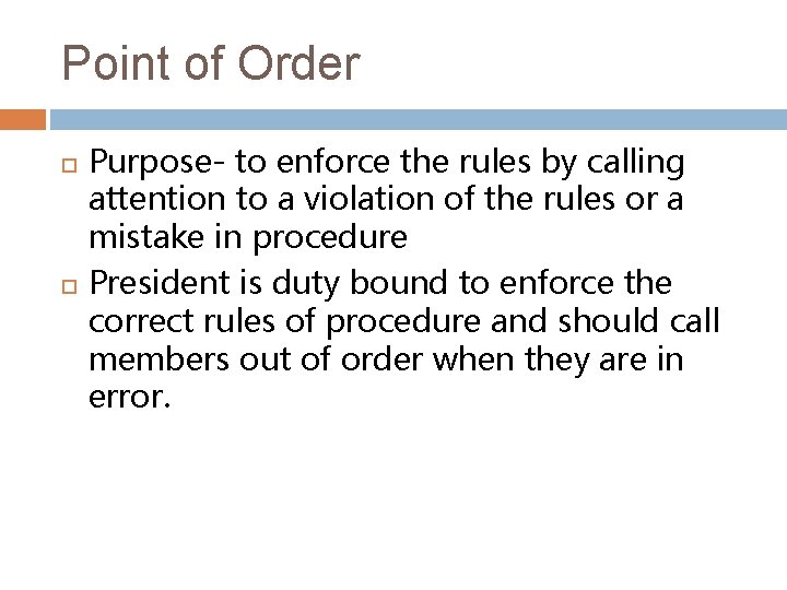 Point of Order Purpose- to enforce the rules by calling attention to a violation