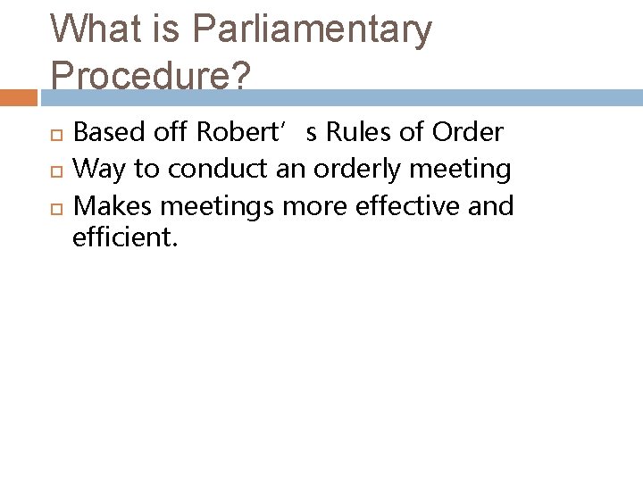 What is Parliamentary Procedure? Based off Robert’s Rules of Order Way to conduct an