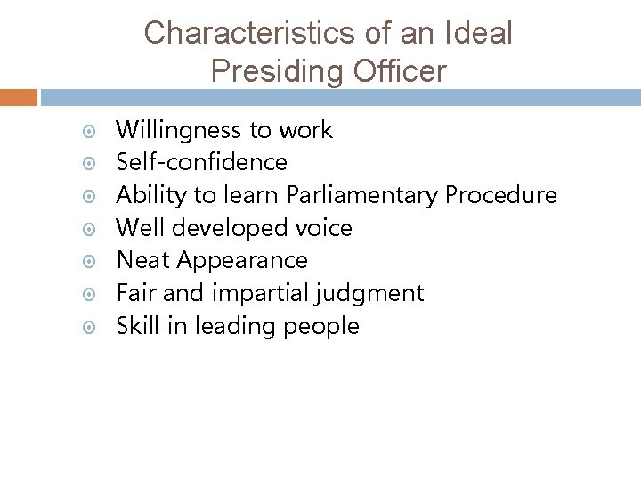 Characteristics of an Ideal Presiding Officer Willingness to work Self-confidence Ability to learn Parliamentary