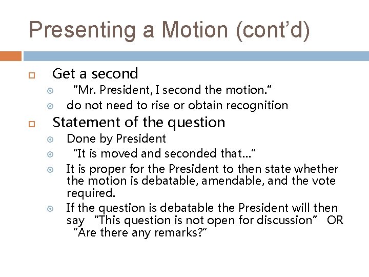 Presenting a Motion (cont’d) Get a second “Mr. President, I second the motion. ”