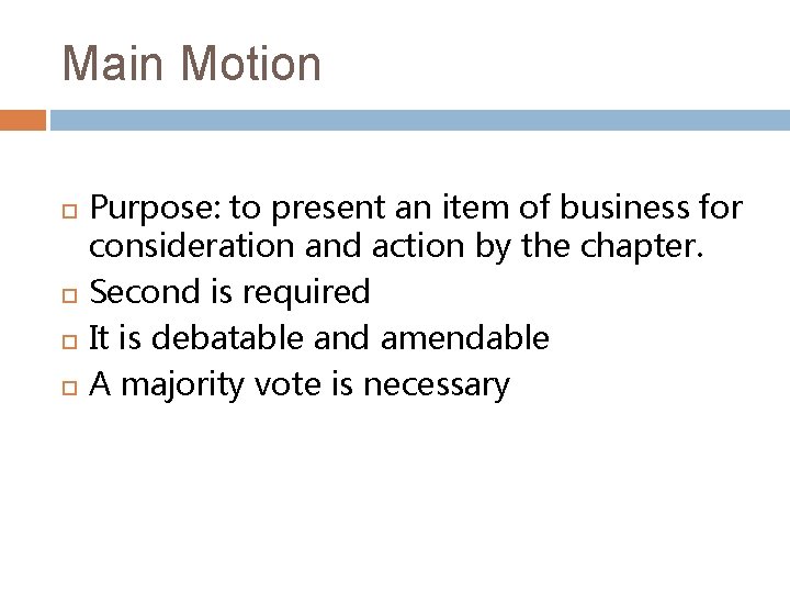 Main Motion Purpose: to present an item of business for consideration and action by