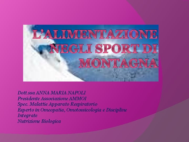 L’ALIMENTAZIONE NEGLI SPORT DI MONTAGNA Dott. ssa ANNA MARIA NAPOLI Presidente Associazione AMMOI Spec.