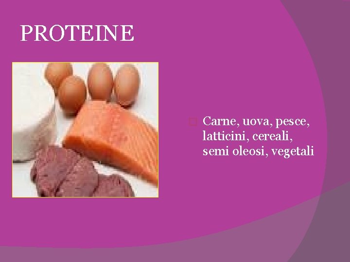 PROTEINE � Carne, uova, pesce, latticini, cereali, semi oleosi, vegetali 