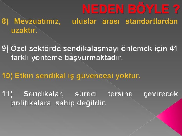 NEDEN BÖYLE ? 8) Mevzuatımız, uzaktır. uluslar arası standartlardan 9) Özel sektörde sendikalaşmayı önlemek