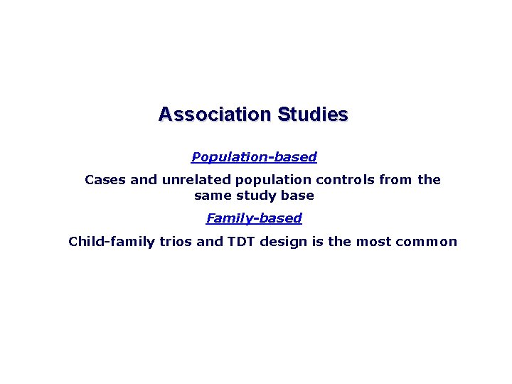 Association Studies Population-based Cases and unrelated population controls from the same study base Family-based