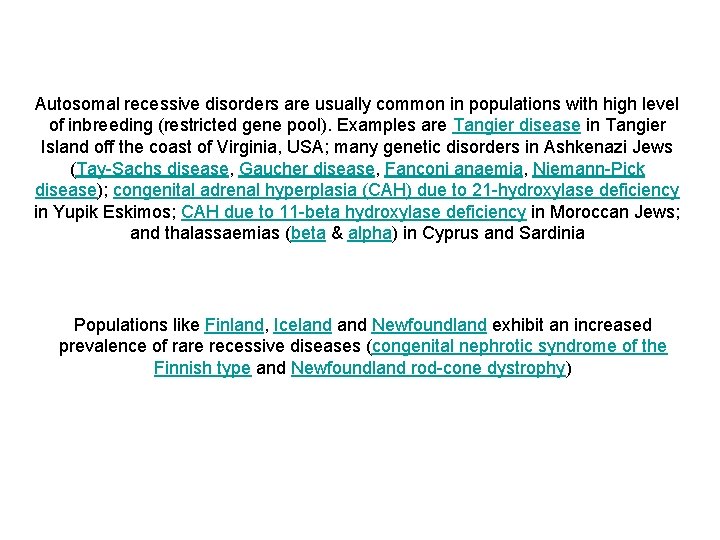 Autosomal recessive disorders are usually common in populations with high level of inbreeding (restricted