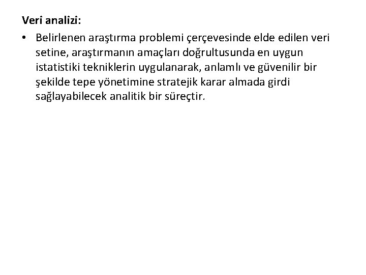 Veri analizi: • Belirlenen araştırma problemi çerçevesinde elde edilen veri setine, araştırmanın amaçları doğrultusunda