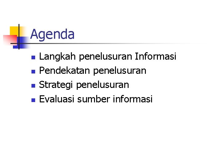 Agenda n n Langkah penelusuran Informasi Pendekatan penelusuran Strategi penelusuran Evaluasi sumber informasi 