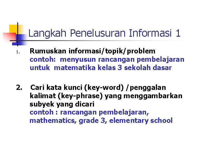Langkah Penelusuran Informasi 1 1. 2. Rumuskan informasi/topik/problem contoh: menyusun rancangan pembelajaran untuk matematika