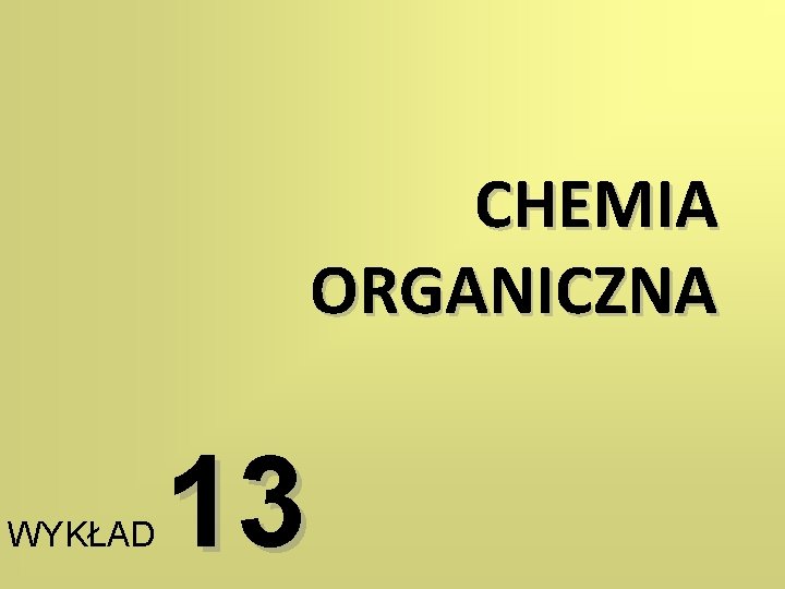CHEMIA ORGANICZNA WYKŁAD 13 