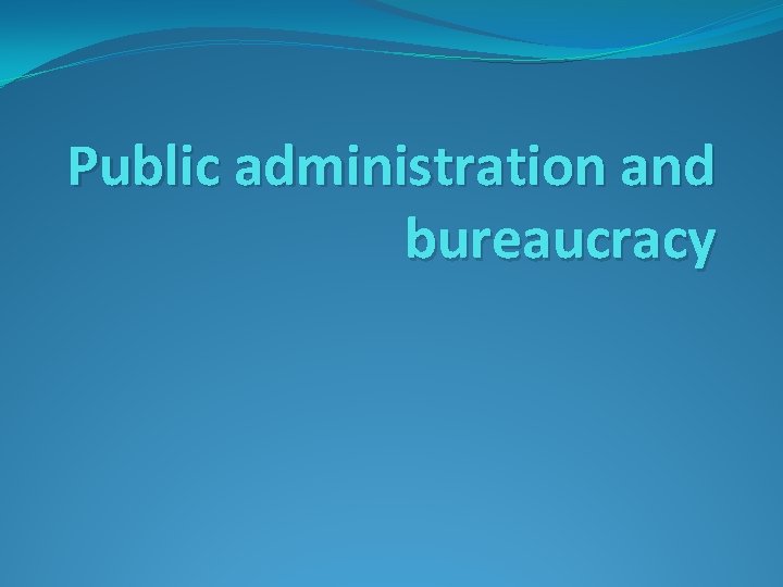 Public administration and bureaucracy 