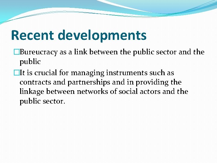 Recent developments �Bureucracy as a link between the public sector and the public �It