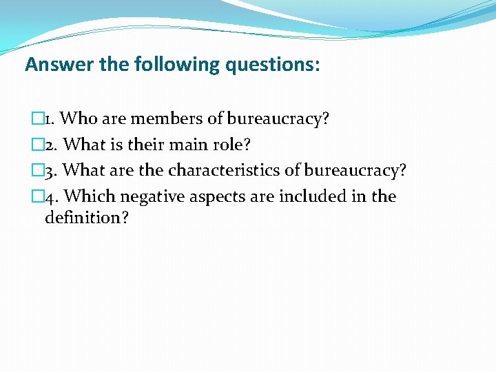 Answer the following questions: � 1. Who are members of bureaucracy? � 2. What
