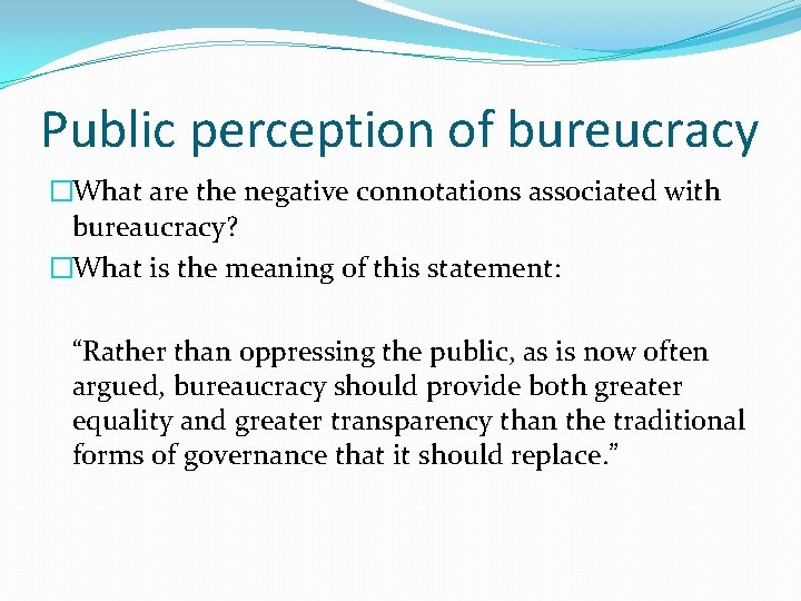 Public perception of bureucracy �What are the negative connotations associated with bureaucracy? �What is