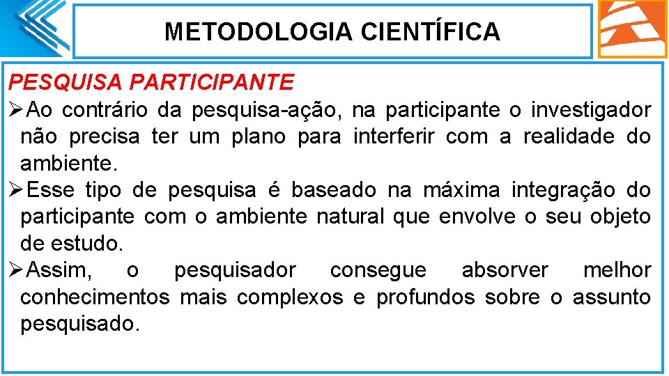 METODOLOGIA CIENTÍFICA PESQUISA PARTICIPANTE ØAo contrário da pesquisa-ação, na participante o investigador não precisa METODOLOGIA CIENTÍFICA PESQUISA PARTICIPANTE ØAo contrário da pesquisa-ação, na participante o investigador não precisa