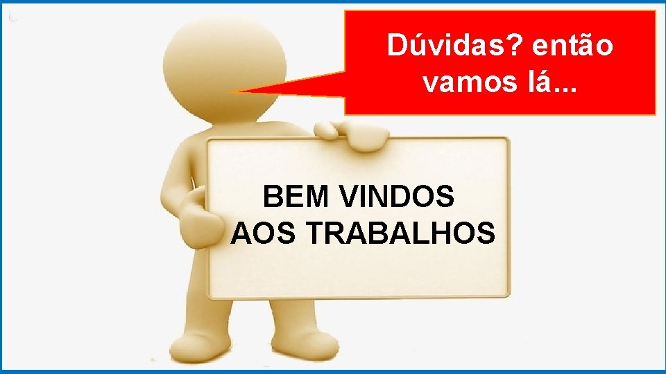 GRADUAÇÃO EM PSICOLOGIA Dúvidas? ORGANIZACIONAL então vamos lá. . . BEM VINDOS AOS TRABALHOS GRADUAÇÃO EM PSICOLOGIA Dúvidas? ORGANIZACIONAL então vamos lá. . . BEM VINDOS AOS TRABALHOS