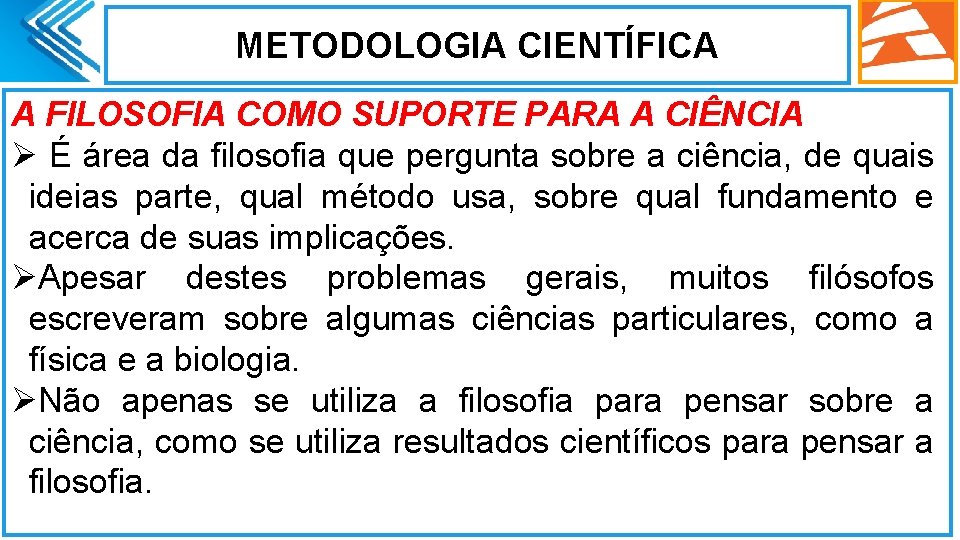 METODOLOGIA CIENTÍFICA A FILOSOFIA COMO SUPORTE PARA A CIÊNCIA Ø É área da filosofia METODOLOGIA CIENTÍFICA A FILOSOFIA COMO SUPORTE PARA A CIÊNCIA Ø É área da filosofia