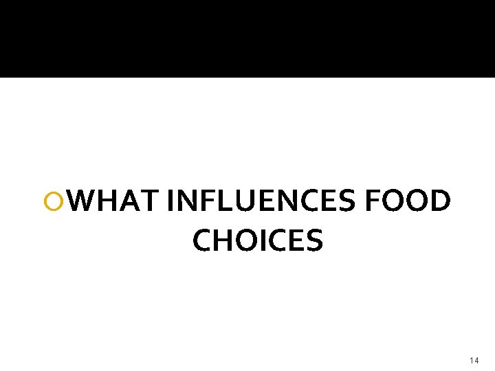  WHAT INFLUENCES FOOD CHOICES 14 