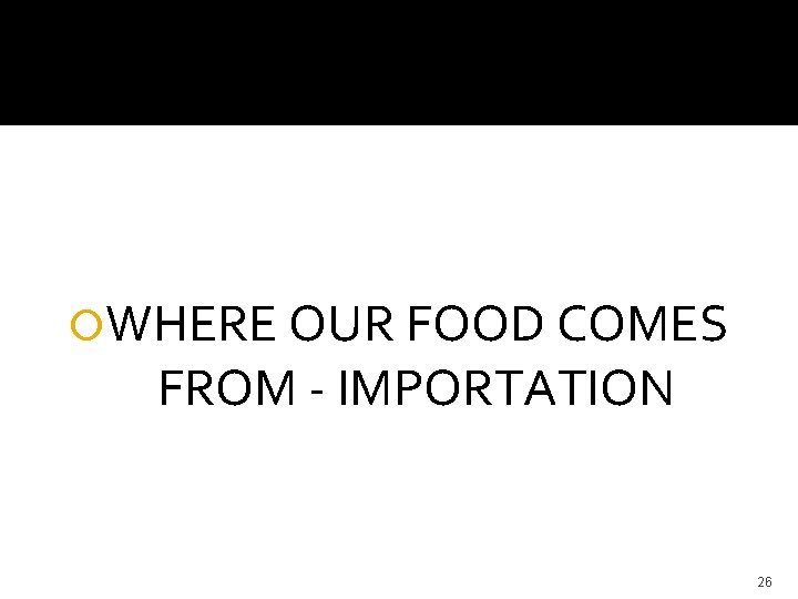  WHERE OUR FOOD COMES FROM - IMPORTATION 26 