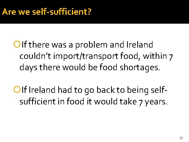 Are we self-sufficient? If there was a problem and Ireland couldn’t import/transport food, within