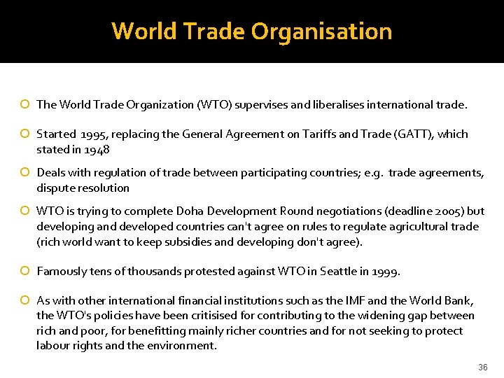 World Trade Organisation The World Trade Organization (WTO) supervises and liberalises international trade. Started